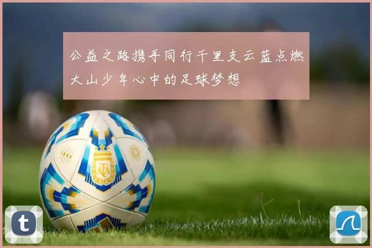 公益之路携手同行千里支云蓝点燃大山少年心中的足球梦想