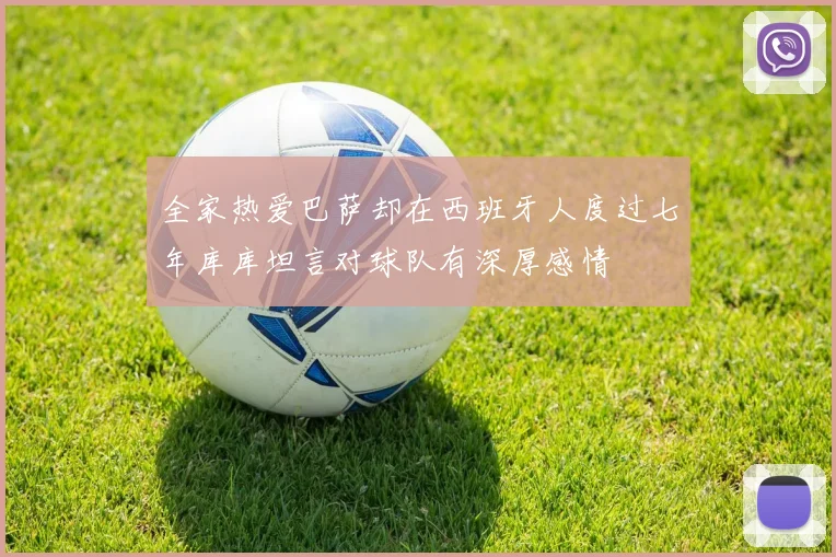 全家热爱巴萨却在西班牙人度过七年库库坦言对球队有深厚感情