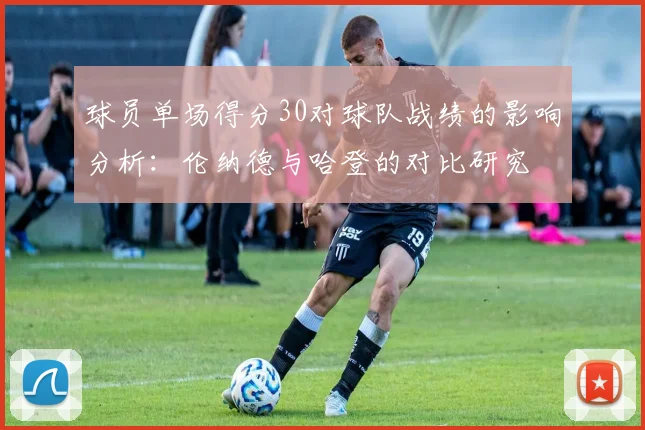 球员单场得分30对球队战绩的影响分析：伦纳德与哈登的对比研究
