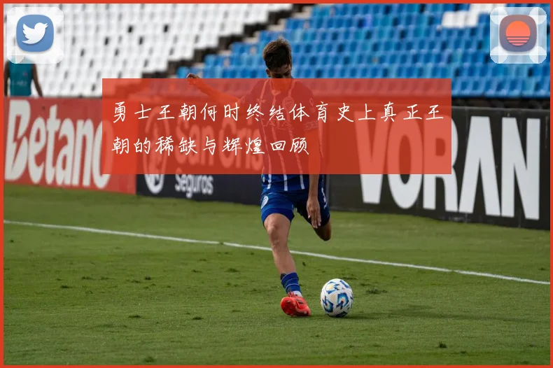 勇士王朝何时终结体育史上真正王朝的稀缺与辉煌回顾