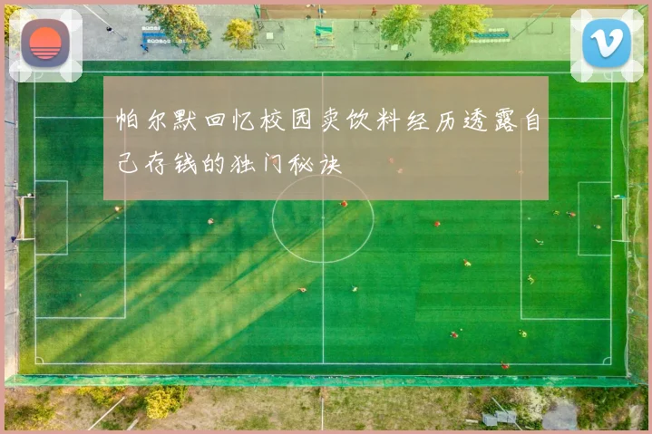 帕尔默回忆校园卖饮料经历透露自己存钱的独门秘诀