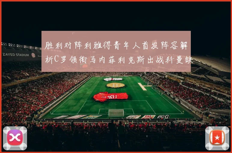 胜利对阵利雅得青年人首发阵容解析C罗领衔马内菲利克斯出战科曼缺席
